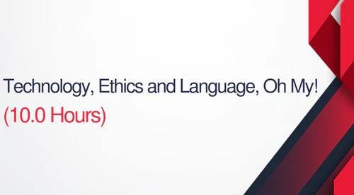 Technology, Ethics, And Language, Oh My! 10 Hours (1.0 CEUS)